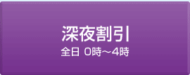 深夜割引：全日 0時〜4時